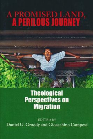 A Promised Land, A Perilous Journey: Theological Perspectives on Migration by Daniel G. Groody