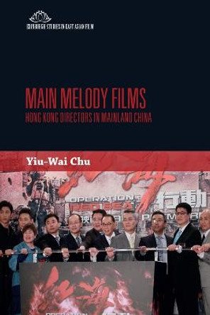 Main Melody Films: Hong Kong Film Directors in China by Stephen Yiu-Wai Chu