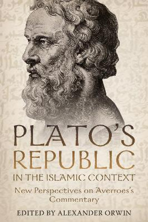 Plato's Republic in the Islamic Context: New Perspectives on Averroes's Commentary by Professor Alexander Orwin