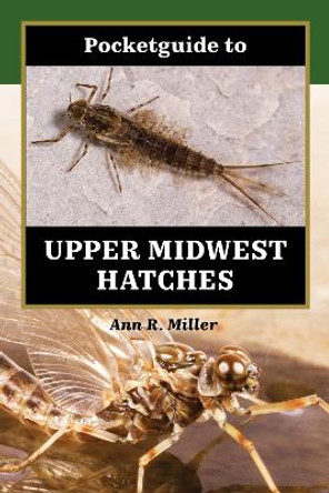 Pocketguide to Upper Midwest Hatches by Ann R. Miller