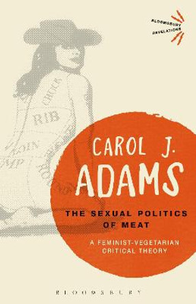 The Sexual Politics of Meat - 25th Anniversary Edition: A Feminist-Vegetarian Critical Theory by Carol J. Adams