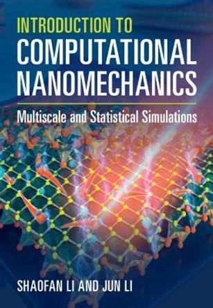 Introduction to Computational Nanomechanics: Multiscale and Statistical Simulations by Shaofan Li