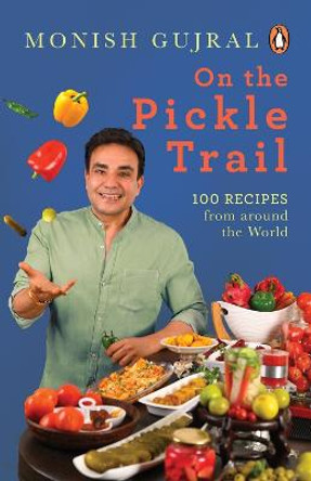 On the Pickle Trail: Learn the Extraordinary Art of Fermenting Vegetables by Monish Gujral