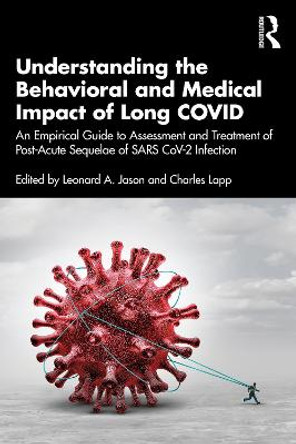 Understanding the Behavioral and Medical Impact of Long COVID: An Empirical Guide to Assessment and Treatment of Post-Acute Sequelae of SARS CoV-2 Infection by Leonard A. Jason