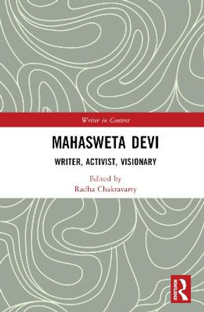 Mahasweta Devi: Writer, Activist, Visionary by Radha Chakravarty
