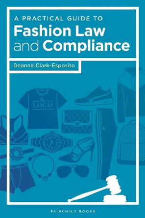 A Practical Guide to Fashion Law and Compliance by Deanna Clark-Esposito