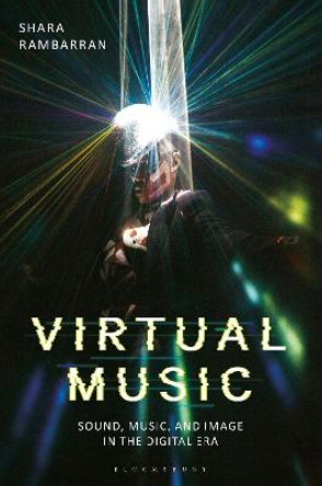 Virtual Music: Sound, Music, and Image in the Digital Era by Professor Shara Rambarran