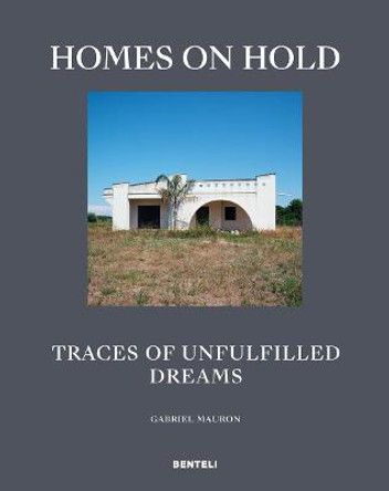 Homes on Hold: Traces of Unfulfilled Dreams by Gabriel Mauron