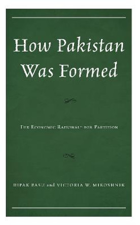 How Pakistan Was Formed: The Economic Rationale for Partition by Dipak Basu