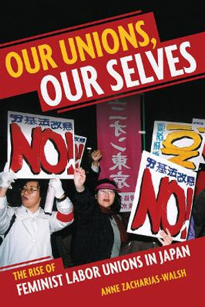 Our Unions, Our Selves: The Rise of Feminist Labor Unions in Japan by Anne Zacharias-Walsh