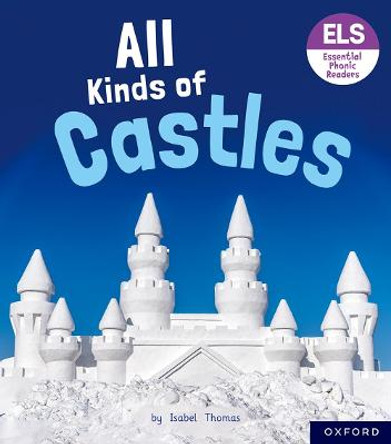 Essential Letters and Sounds: Essential Phonic Readers: Oxford Reading Level 6: All Kinds of Castles by Isabel Thomas