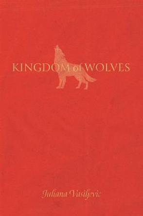 Kingdom of Wolves by Juliana Vasiljevic