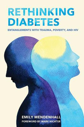 Rethinking Diabetes: Entanglements with Trauma, Poverty, and HIV by Emily Mendenhall