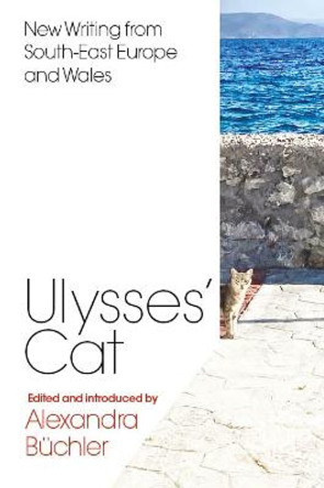 Ulysses's Cat: New Writing from South-East Europe and Wales by Alexandra Büchler