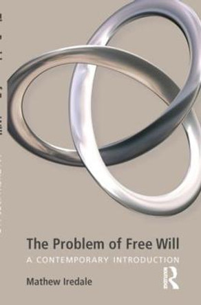 The Problem of Free Will: A Contemporary Introduction by Mathew Iredale