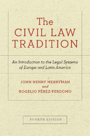 The Civil Law Tradition: An Introduction to the Legal Systems of Europe and Latin America, Fourth Edition by John Henry Merryman