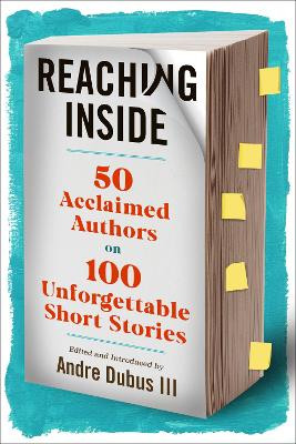 Reaching Inside: 50 Acclaimed Authors on 100 Essential Short Stories by Andre Dubus III
