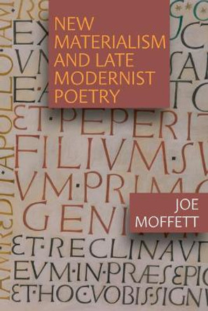 New Materialism and Late Modernist Poetry by Joe Moffett