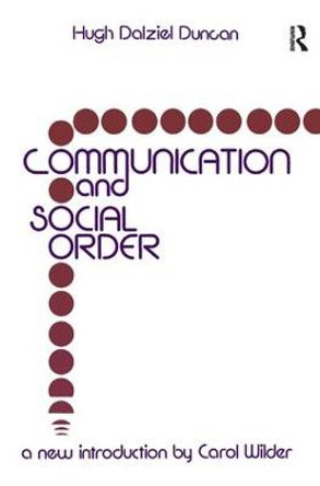 Communication and Social Order: Hugh Dalziel Duncan by Hugh Dalziel Duncan