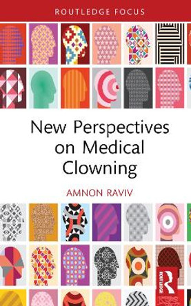 New Perspectives on Medical Clowning: Clown Doctors in Covid-19, Wartime, and the Everyday by Amnon Raviv