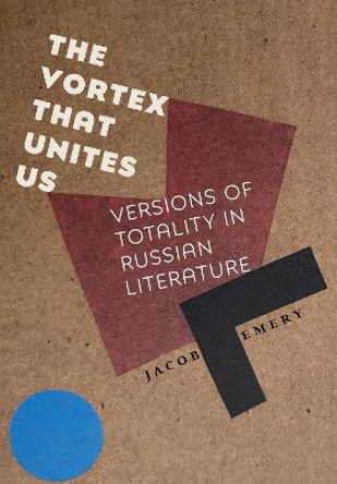 The Vortex That Unites Us: Versions of Totality in Russian Literature by Jacob Emery