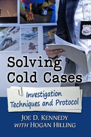 Solving Cold Cases: Investigation Techniques and Protocol by Joe D. Kennedy