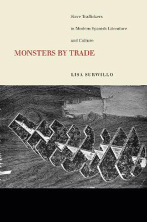 Monsters by Trade: Slave Traffickers in Modern Spanish Literature and Culture by Lisa Surwillo