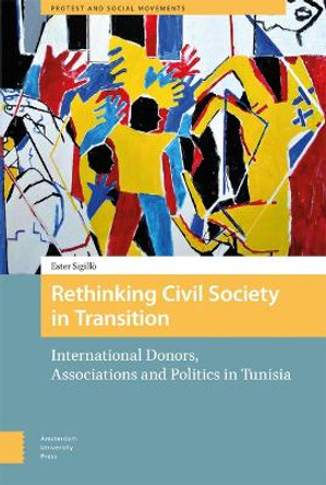 Rethinking Civil Society in Transition: International Donors, Associations and Politics in Tunisia by Ester Sigillò