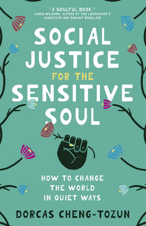 Social Justice for the Sensitive Soul: How to Change the World in Quiet Ways by Dorcas Cheng-Tozun