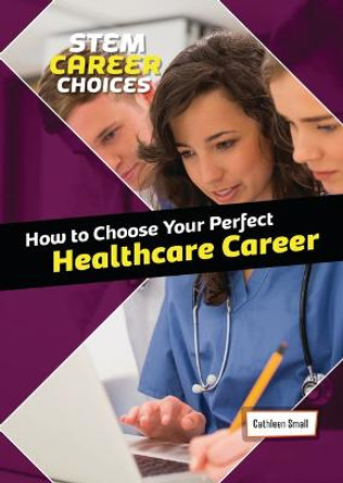 How to Choose Your Perfect Healthcare Career by Cathleen Small