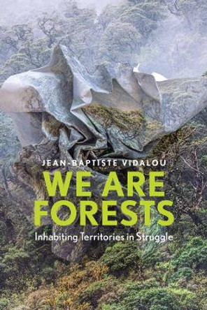 We are Forests: Inhabiting Territories in Struggle by Jean-Baptiste Vidalou