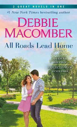 All Roads Lead Home: A 2-in-1 Collection: A Friend or Two and Reflections of Yesterday by Debbie Macomber