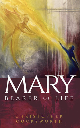 Mary, Bearer of Life by Christopher Cocksworth