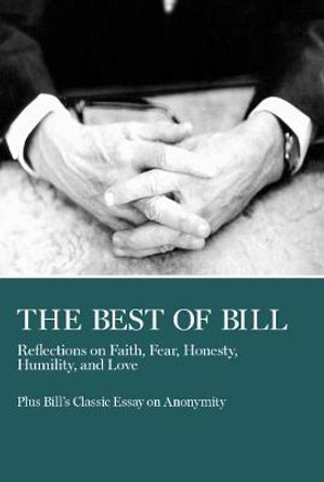 The Best of Bill: Reflections on Faith, Fear, Honesty, Humility, and Love by Bill W.