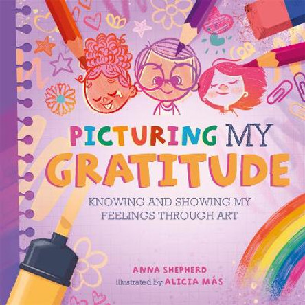 All the Colours of Me: Picturing My Gratitude: Knowing and showing my feelings through art by Anna Shepherd