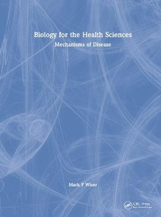 Biology for the Health Sciences: Mechanisms of Disease by Mark F Wiser