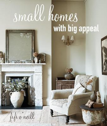 Small Spaces, Big Appeal: The Luxury of Less in Under 1,200 Square Feet by Fifi O'Neill