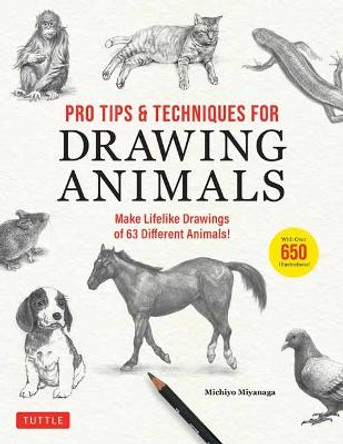 Pro Tips & Techniques for Drawing Animals: Make Lifelike Drawings of 63 Different Animals! (Over 650 illustrations) by Michiyo Miyanaga