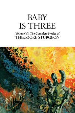 Baby Is Three: Volume VI: The Complete Stories of Theodore Sturgeon by Theodore Sturgeon