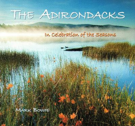 Adirondacks: In Celebration of the Seasons by Mark Bowie