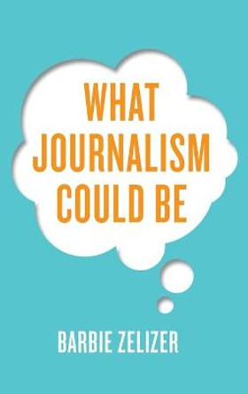 What Journalism Could Be by Barbie Zelizer