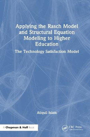 Applying the Rasch Model and Structural Equation Modeling to Higher Education: The Technology Satisfaction Model by A.Y.M. Atiquil Islam
