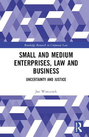 Small and Medium Enterprises, Law and Business: Uncertainty and Justice by Jan Winczorek