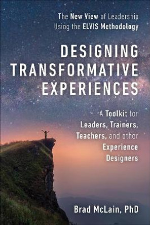 Designing Transformative Experiences: A Toolkit for Leaders, Trainers, Teachers, and other Experience Designers by Brad Mclain