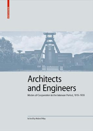 Architects and Engineers: Modes of Cooperation in the Interwar Period, 1919–1939 by Roland May