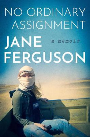 No Ordinary Assignment: A Memoir by Jane Ferguson