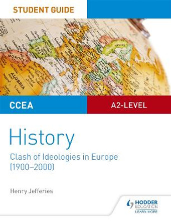 CCEA A2-level History Student Guide: Clash of Ideologies in Europe (1900-2000) by Henry Jefferies