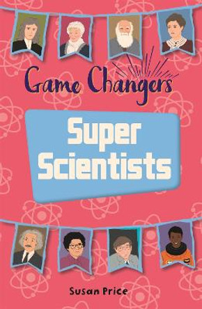 Reading Planet KS2 - Game-Changers: Super Scientists - Level 8: Supernova (Red+ band) by Susan Price