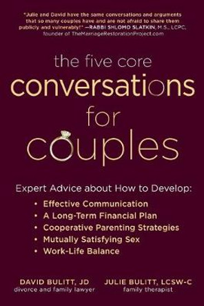 The Five Core Conversations for Couples: Expert Advice about How to Develop Effective Communication, a Long-Term Financial Plan, Cooperative Parenting Strategies, Mutually Satisfying Sex, and Work-Life Balance by David Bulitt