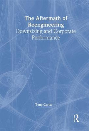 The Aftermath of Reengineering: Downsizing and Corporate Performance by Tony Carter